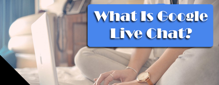 What Is Google Live Chat?